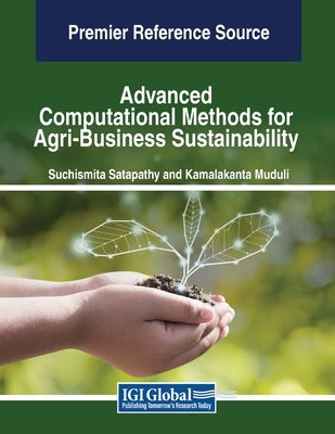 Advanced Computational Methods for Agri-Business Sustainability by Satapathy, Suchismita