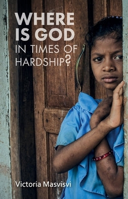 Where Is God in Times of Hardship by Masvisvi, Victoria