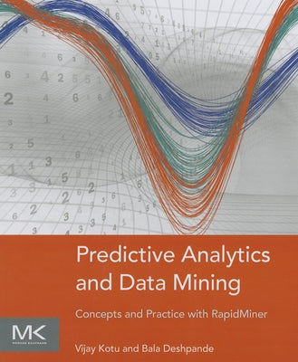 Predictive Analytics and Data Mining: Concepts and Practice with Rapidminer by Kotu, Vijay