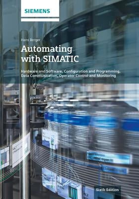 Automating with Simatic: Hardware and Software, Configuration and Programming, Data Communication, Operator Control and Monitoring by Berger, Hans