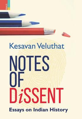 Notes of Dissent: Essays on Indian History by Veluthat, Kesavan