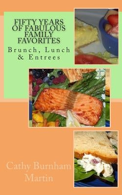 Fifty Years of Fabulous Family Favorites: Brunch, Lunch & Entrees by Martin, Cathy Burnham