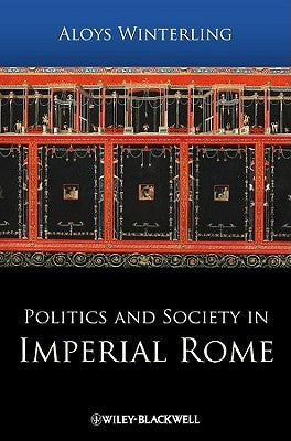 Politics and Society in Imperial Rome by Winterling, Aloys