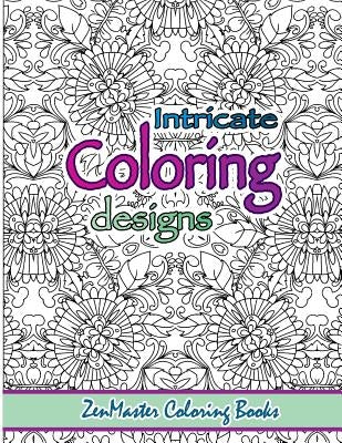 Intricate Coloring Designs: Adult Coloring Book by Zenmaster Coloring Books