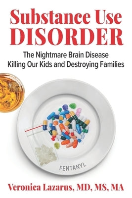 Substance Use Disorder: The Nightmare Brain Disease Killing Our Kids & Destroying Families by Lazarus, Veronica