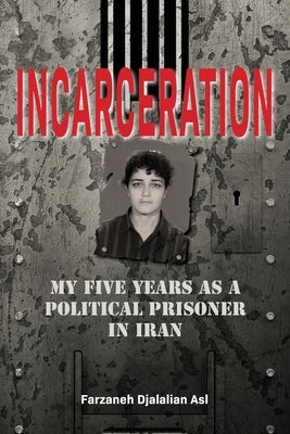 Incarceration: My Five Years as a Political Prisoner in Iran by Djalalian Asl, Farzaneh
