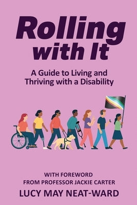 Rolling With It: A Guide to Living and Thriving with a Disability by Neat-Ward, Lucy May
