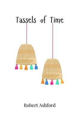 Tassels of Time by Ashford, Robert