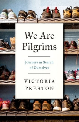 We Are Pilgrims: Journeys in Search of Ourselves by Preston, Victoria