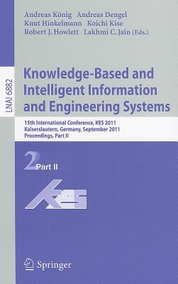 Knowledge-Based and Intelligent Information and Engineering Systems: 15th International Conference, KES 2011 Kaiserslautern, Germany, September 2011 P by Koenig, Andreas