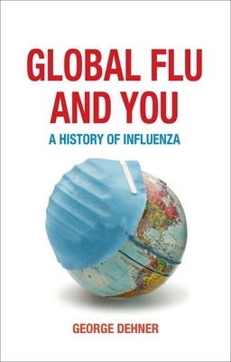 Global Flu and You: A History of Influenza by Dehner, George