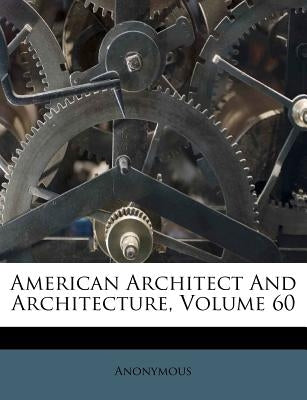 American Architect and Architecture, Volume 60 by Anonymous