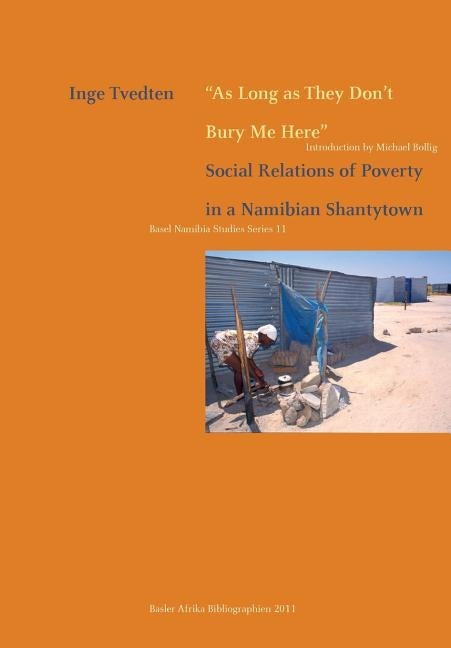 As Long as They Don't Bury Me Here. Social Relations of Poverty in a Namibian Shantytown by Tvedten, Inge
