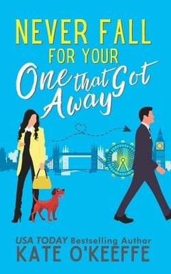 Never Fall for Your One that Got Away: A laugh-out-loud sweet romantic comedy by O'Keeffe, Kate