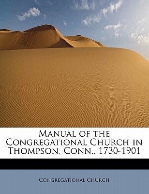 Manual of the Congregational Church in Thompson, Conn., 1730-1901 by Congregational Church