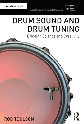 Drum Sound and Drum Tuning: Bridging Science and Creativity by Toulson, Rob