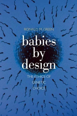 Babies by Design: The Ethics of Genetic Choice by Green, Ronald M.