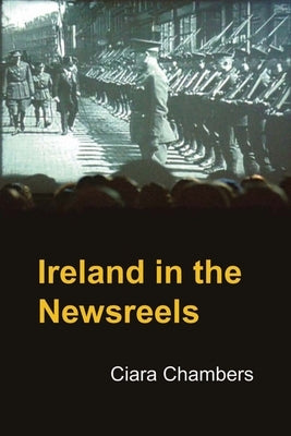 Ireland in the Newsreels by Chambers, Ciara