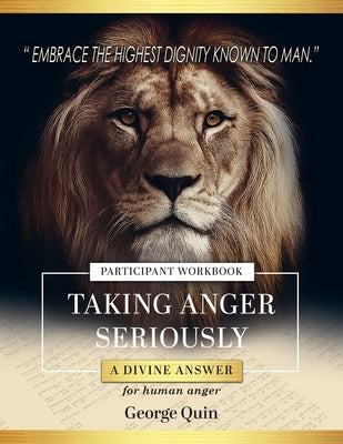 Taking Anger Seriously: A Divine Answer for Human Anger (Participant Workbook) by Quin, George