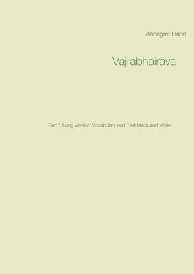 Vajrabhairava: Part 1 Long Version Vocabulary and Text black and white by Hahn, Annegret