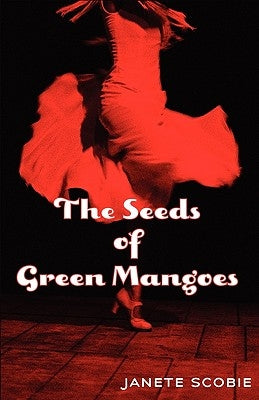 The Seeds of Green Mangoes by Scobie, Janete