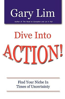 Dive Into ACTION! Find Your Niche in Times of Uncertainty by Lim, Gary