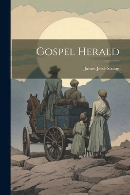 Gospel Herald by Strang, James Jesse