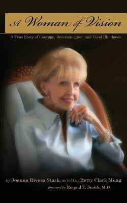 A Woman of Vision: A True Story of Courage, Determination, and Vivid Blindness by Clark Mong, Betty