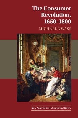 The Consumer Revolution, 1650-1800 by Kwass, Michael