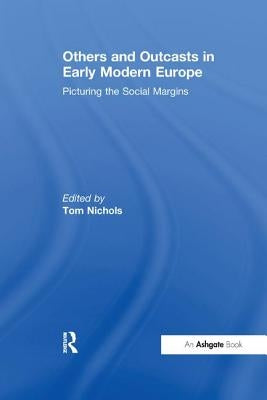 Others and Outcasts in Early Modern Europe: Picturing the Social Margins by Nichols, Tom