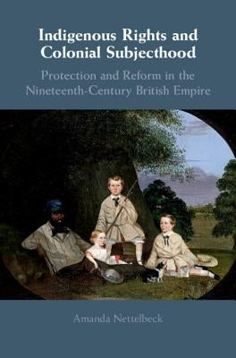 Indigenous Rights and Colonial Subjecthood by Nettelbeck, Amanda
