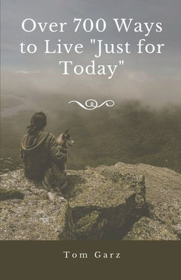 Over 700 Ways to Live Just for Today by Garz, Tom