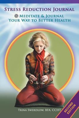 Stress Reduction Journal: Meditate and Journal Your Way to Better Health by Swerdlow, Trina