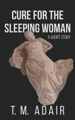 Cure for the Sleeping Woman by Adair, T. M.