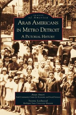 Arab Americans in Metro Detroit: A Pictorial History by Ameri, Anan
