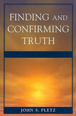 Finding and Confirming Truth by Pletz, John S.