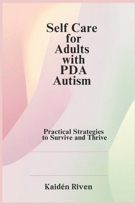 Self Care for Adults with PDA Autism: Practical Strategies to Survive and Thrive by Riven, Kaid?n