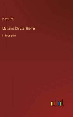 Madame Chrysantheme: in large print by Loti, Pierre