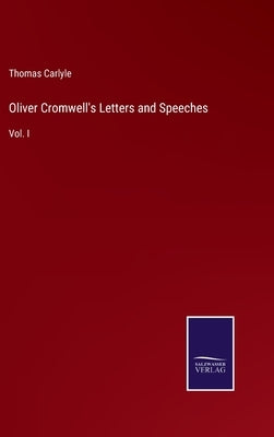 Oliver Cromwell's Letters and Speeches: Vol. I by Carlyle, Thomas