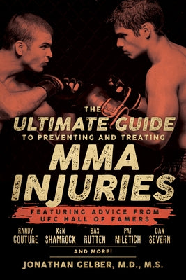 The Ultimate Guide to Preventing and Treating MMA Injuries: Featuring Advice from UFC Hall of Famers Randy Couture, Ken Shamrock, Bas Rutten, Pat Mile by Gelber, Jonathan
