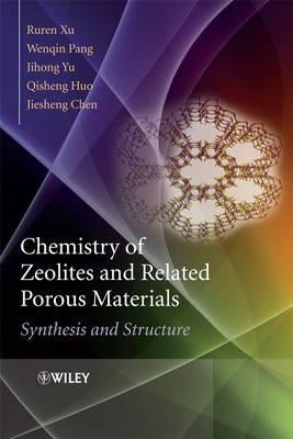 Chemistry of Zeolites and Related Porous Materials: Synthesis and Structure by Xu, Ruren