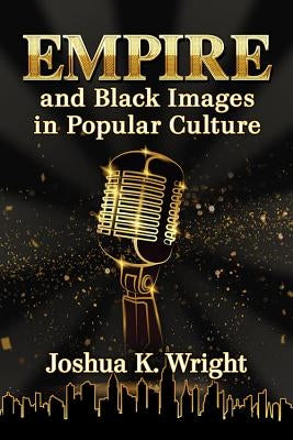 Empire and Black Images in Popular Culture by Wright, Joshua K.