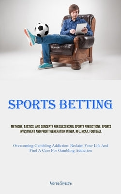 Sports Betting: Methods, Tactics, And Concepts For Successful Sports Predictions: Sports Investment And Profit Generation In NBA, NFL, by Silvestre, Andreia