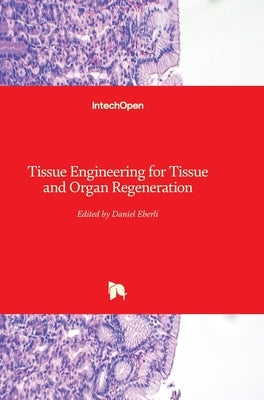 Tissue Engineering for Tissue and Organ Regeneration by Eberli, Daniel