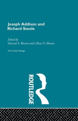 Joseph Addison and Richard Steele: The Critical Heritage by Bloom, Edward A.