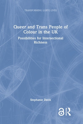 Queer and Trans People of Colour in the UK: Possibilities for Intersectional Richness by Davis, Stephanie