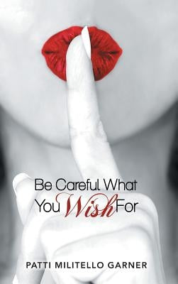 Be Careful What You Wish For by Garner, Patti Militello