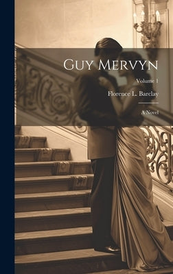 Guy Mervyn; a Novel; Volume 1 by Barclay, Florence L. 1862-1921