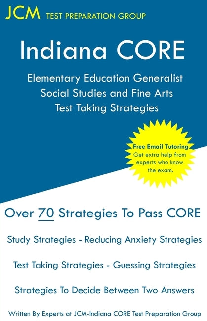 Indiana CORE Elementary Education Generalist Social Studies and Fine Arts - Test Taking Strategies: Indiana CORE 063 - Free Online Tutoring by Test Preparation Group, Jcm-Indiana Core