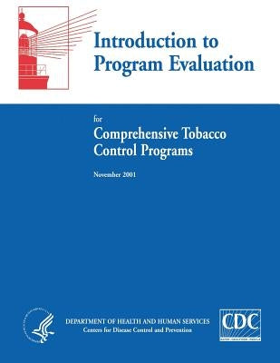 Introduction to Program Evaluation for Comprehensive Tobacco Control Programs by And Prevention, Centers for Disease Cont